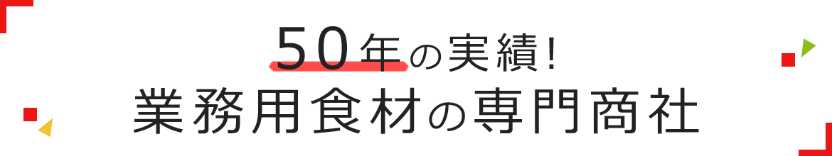 50年の実績! 業務用食材の専門商社